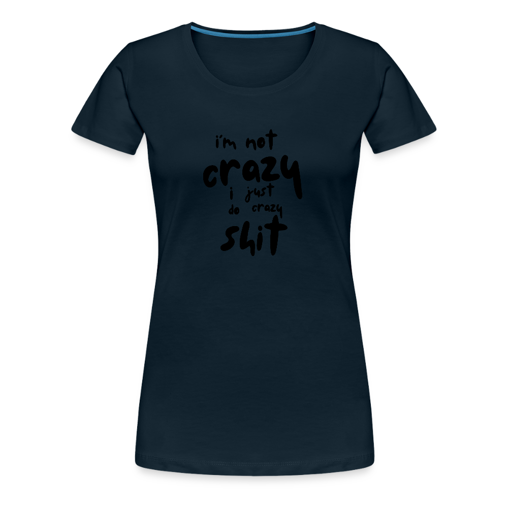 I'm Not Crazy Women’s Premium T-Shirt - deep navy