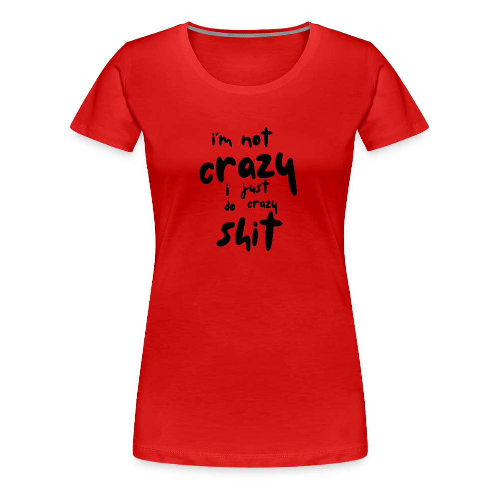 I'm Not Crazy Women’s Premium T-Shirt - red