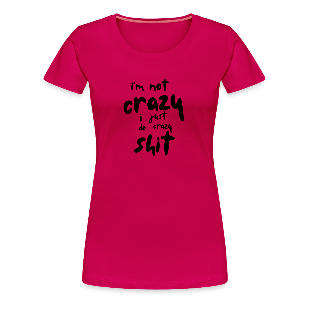 I'm Not Crazy Women’s Premium T-Shirt - dark pink