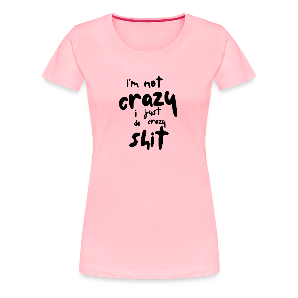I'm Not Crazy Women’s Premium T-Shirt - pink