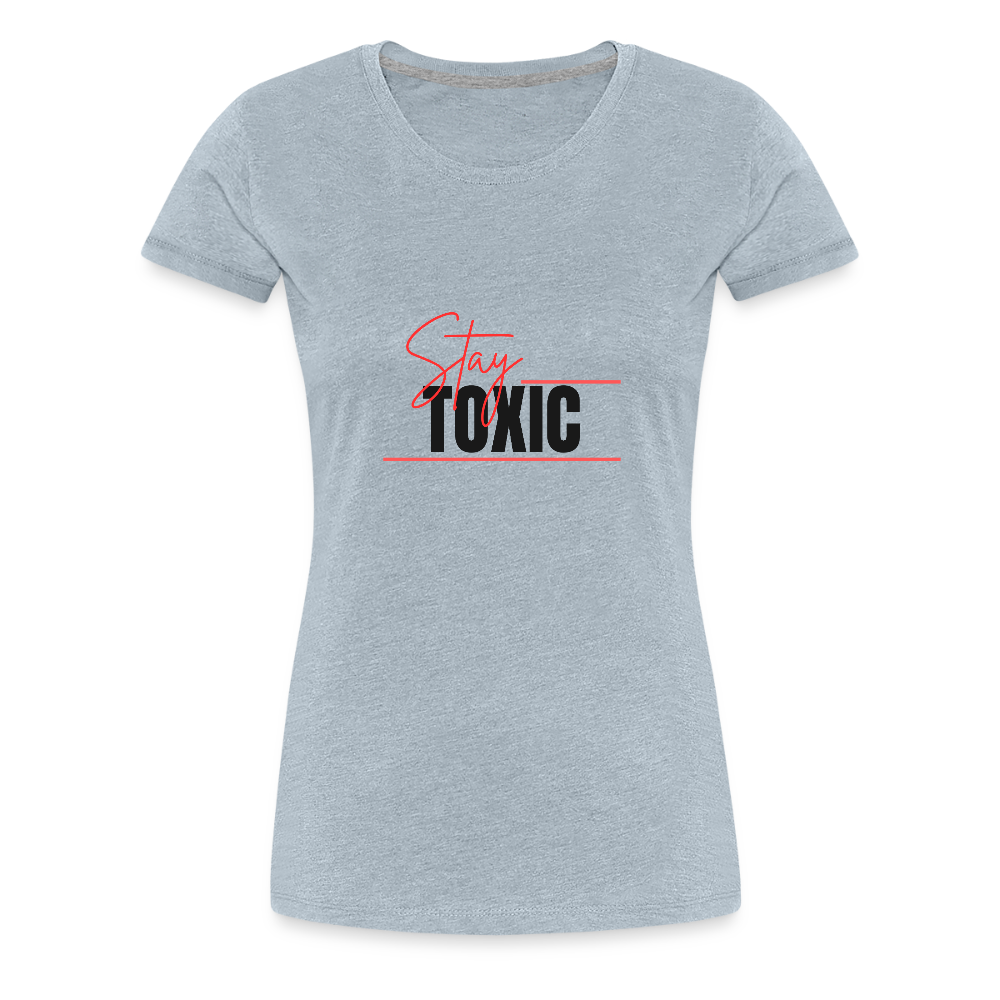 Stay Toxic Women’s Premium T-Shirt - heather ice blue