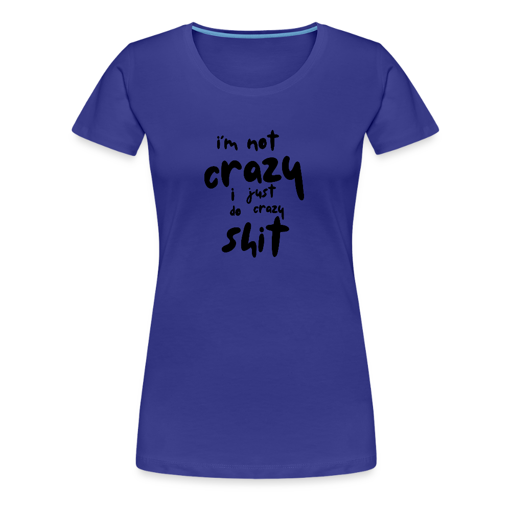 I'm Not Crazy Women’s Premium T-Shirt - royal blue