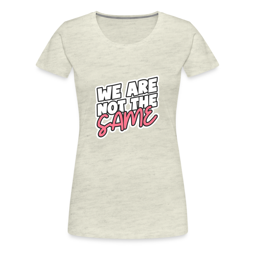 We Are Not The Same Women’s Premium T-Shirt - heather oatmeal