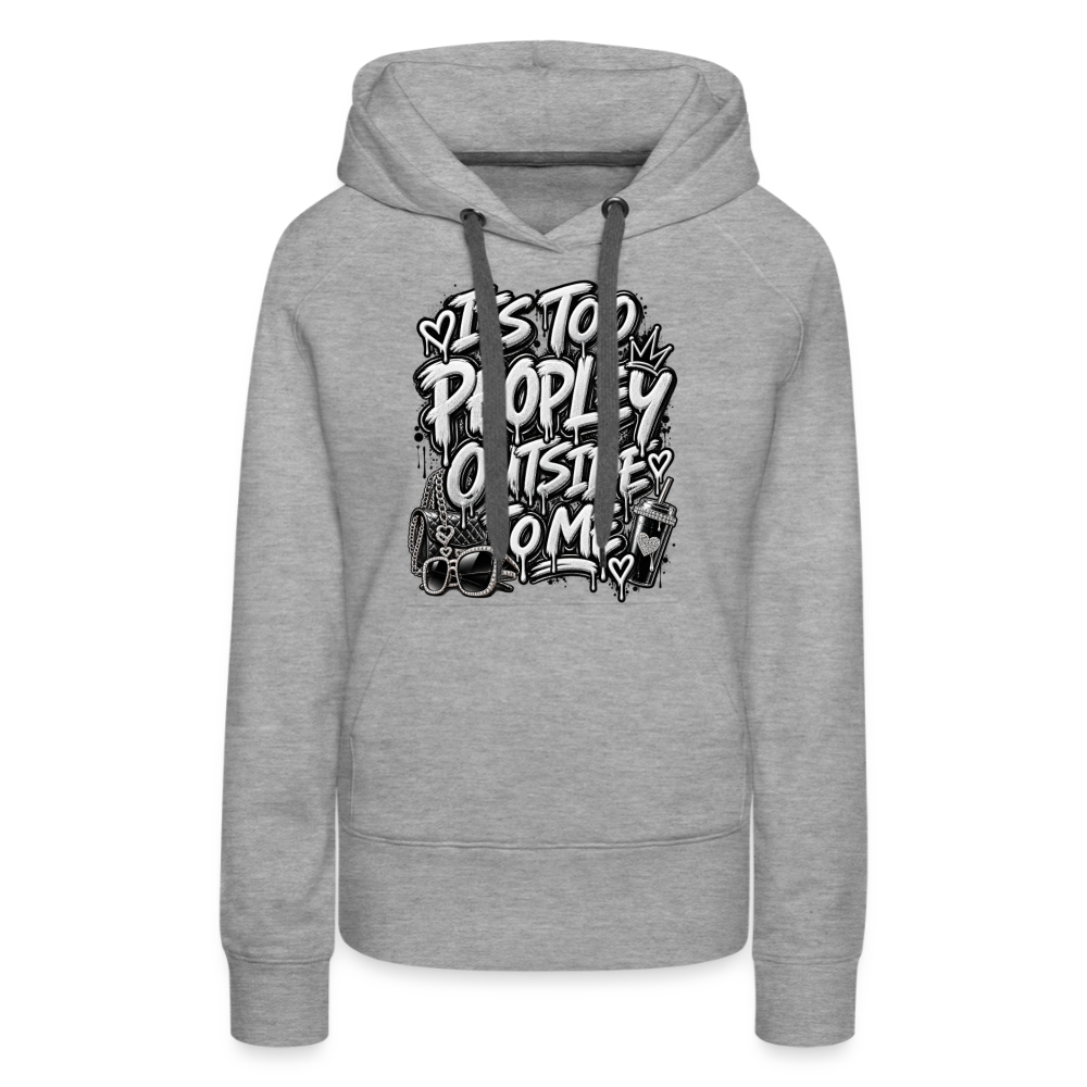 It's Too Peopley Women’s Premium Hoodie - heather grey