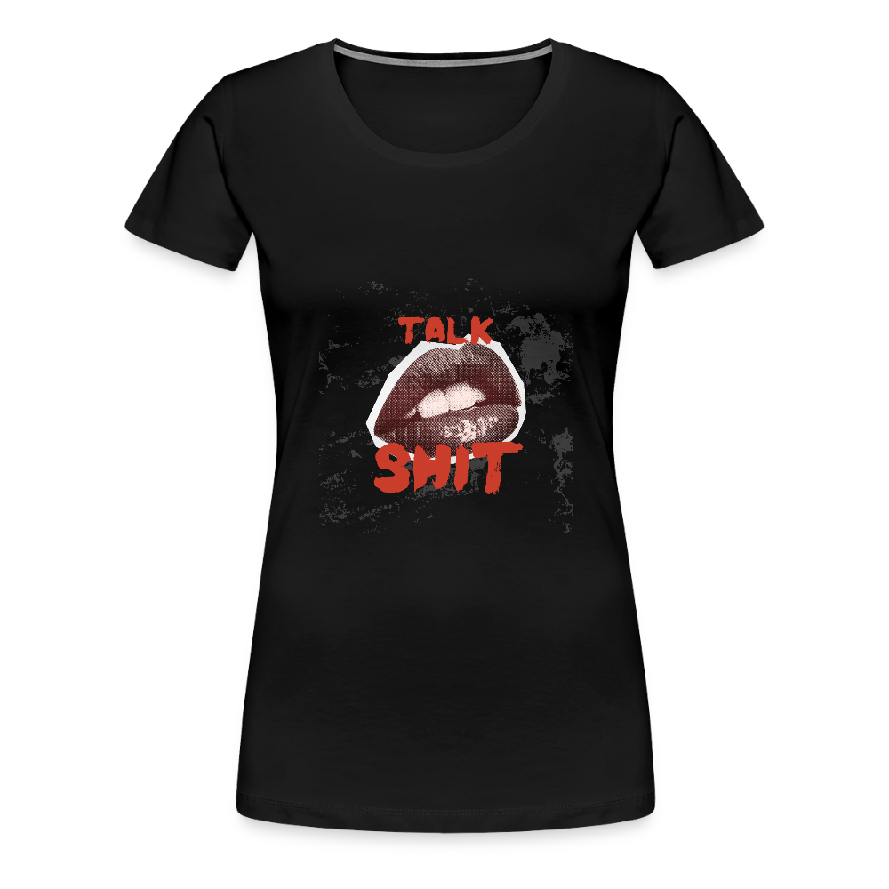 Talk Shit Women’s Premium T-Shirt - black