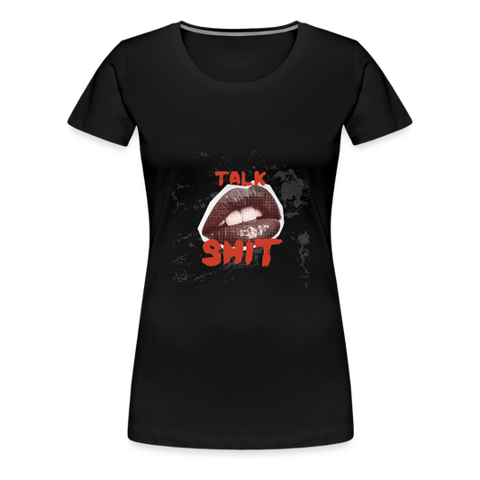 Talk Shit Women’s Premium T-Shirt - black