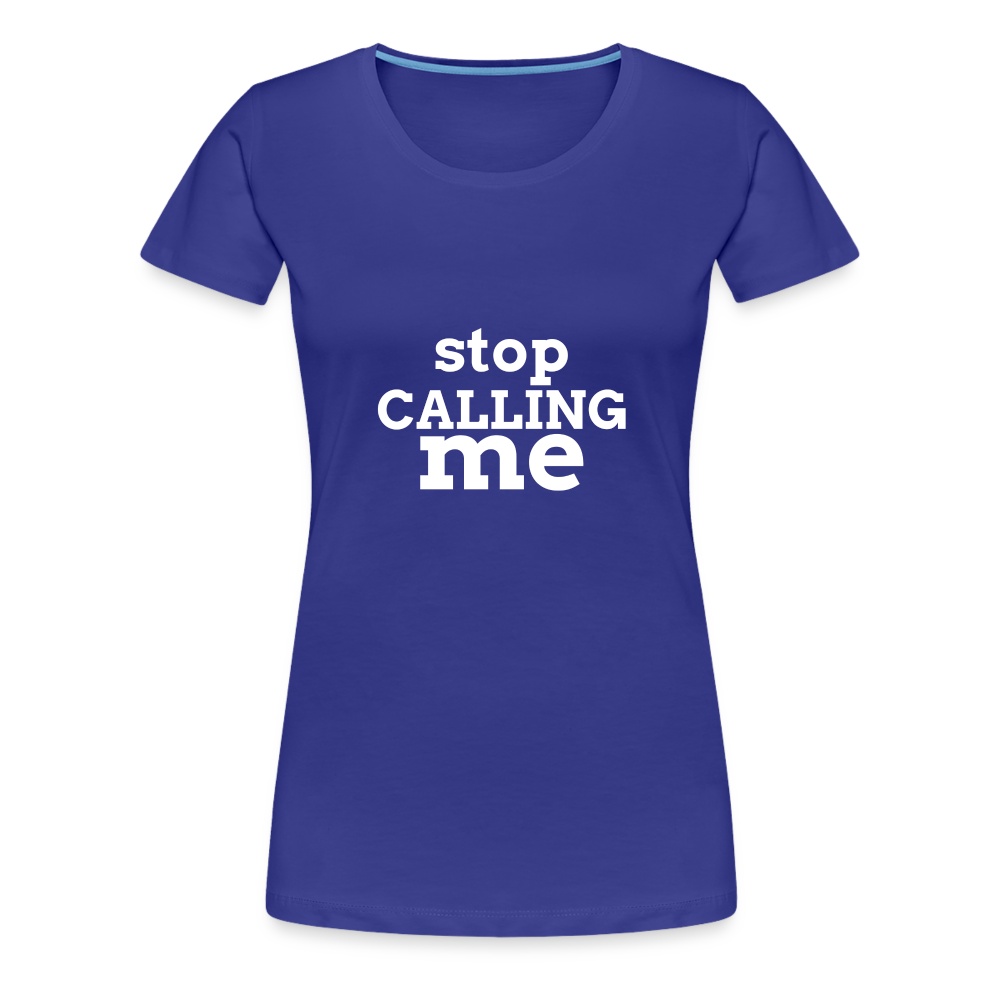 Stop Calling Me Women’s Premium T-Shirt - royal blue