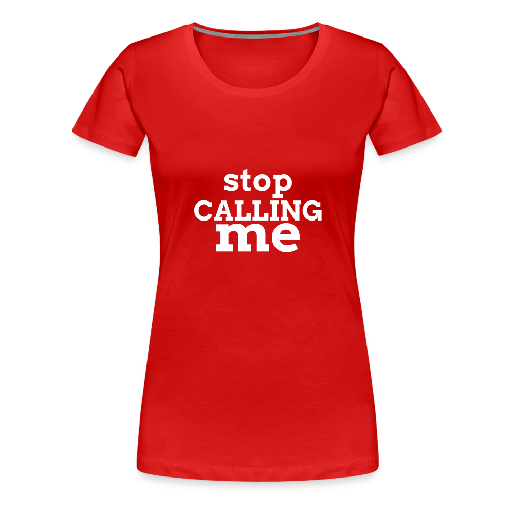 Stop Calling Me Women’s Premium T-Shirt - red