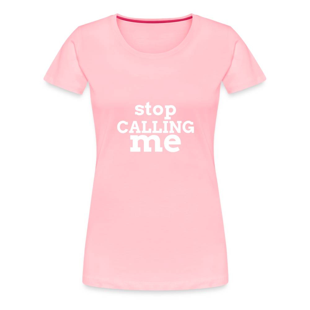 Stop Calling Me Women’s Premium T-Shirt - pink