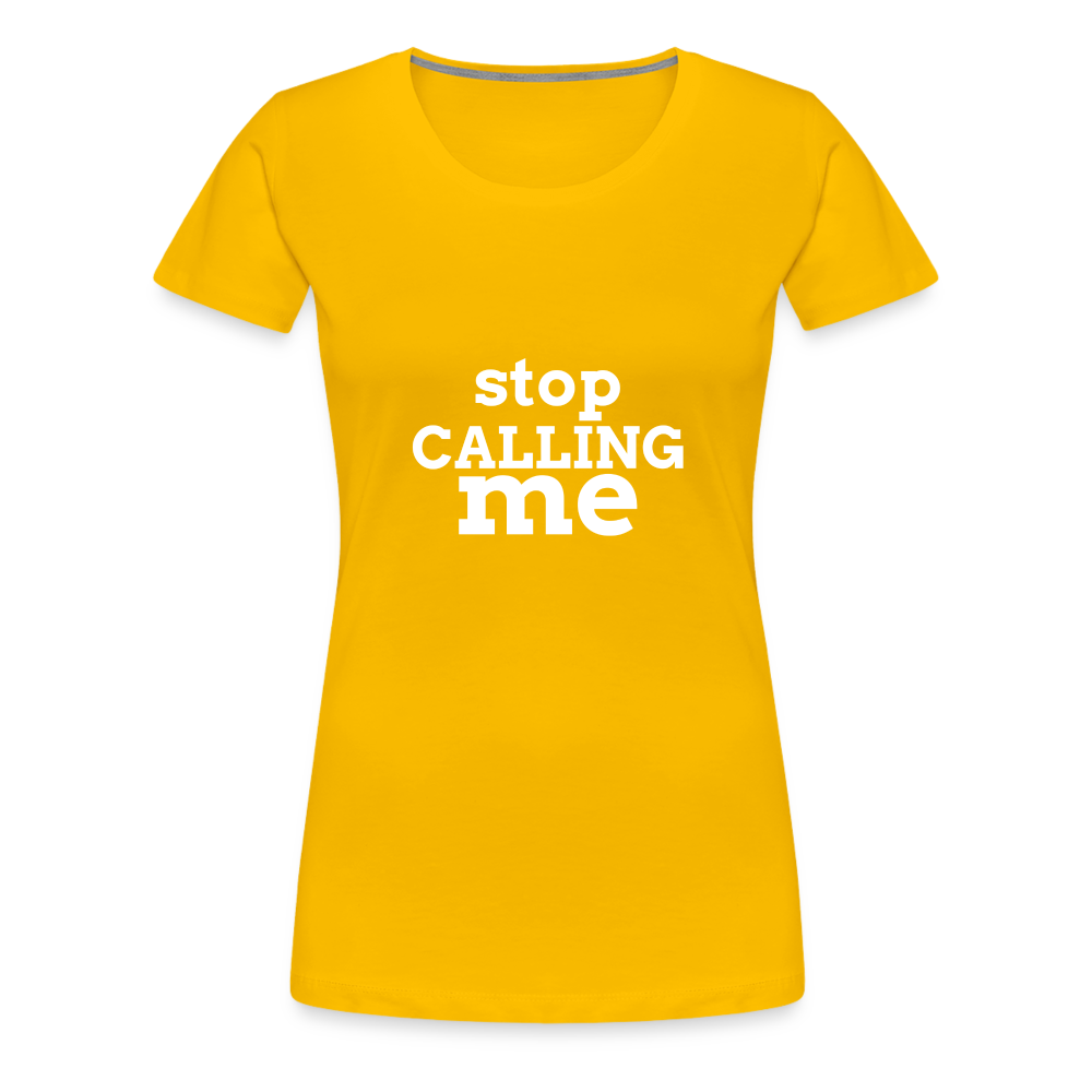 Stop Calling Me Women’s Premium T-Shirt - sun yellow