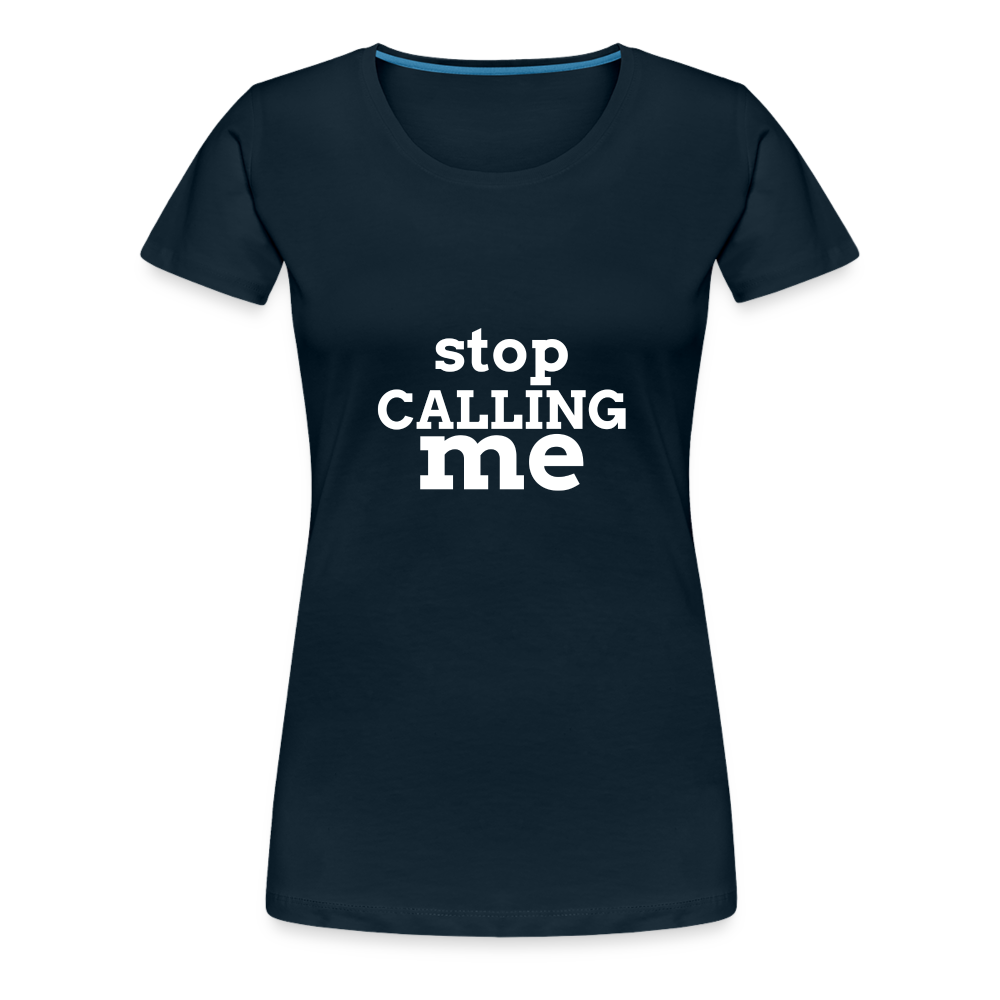 Stop Calling Me Women’s Premium T-Shirt - deep navy