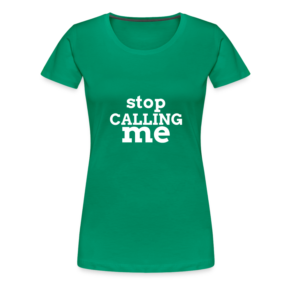 Stop Calling Me Women’s Premium T-Shirt - kelly green