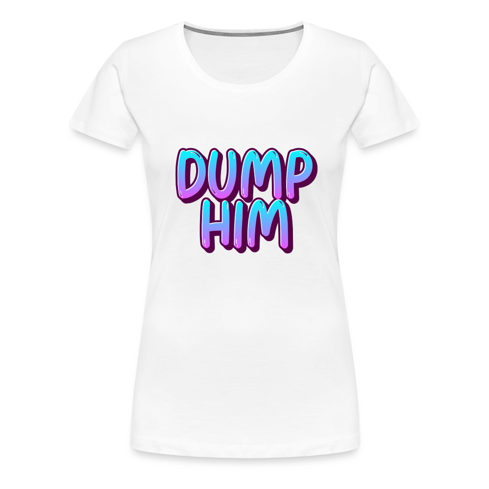 Dump Him Women’s Premium T-Shirt - white