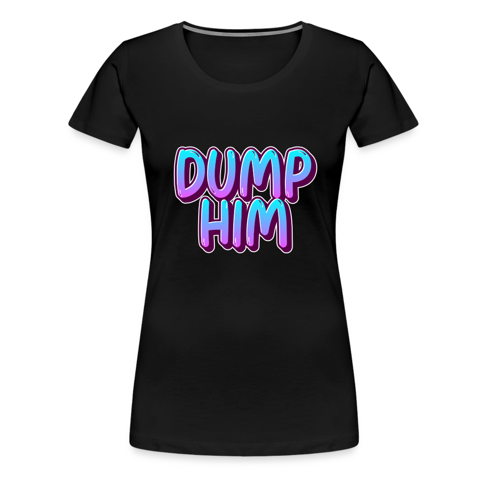 Dump Him Women’s Premium T-Shirt - black