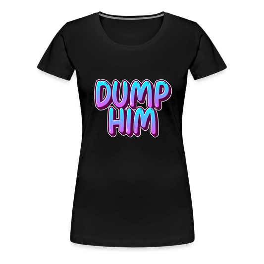 Dump Him Women’s Premium T-Shirt - black