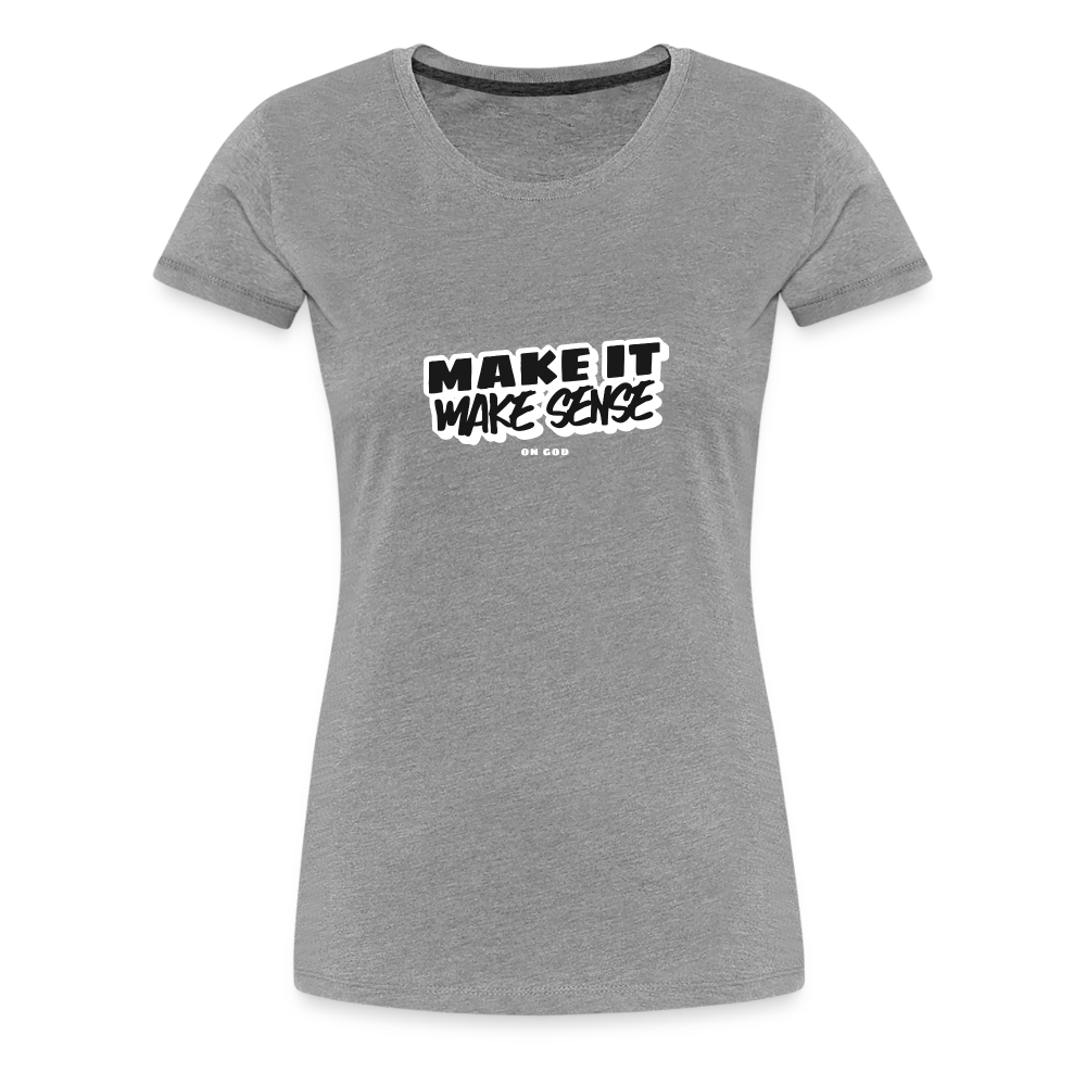 Make It Make Sense Women’s Premium T-Shirt - heather gray