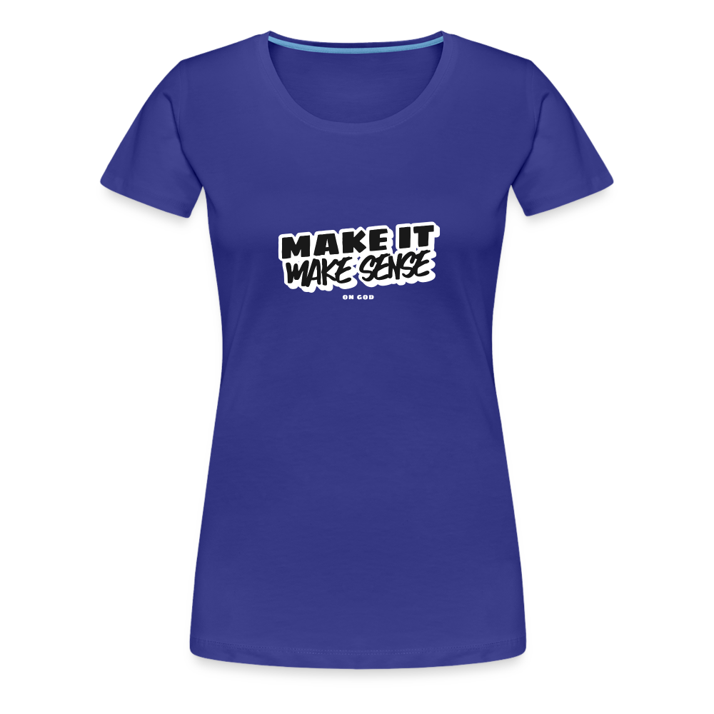 Make It Make Sense Women’s Premium T-Shirt - royal blue