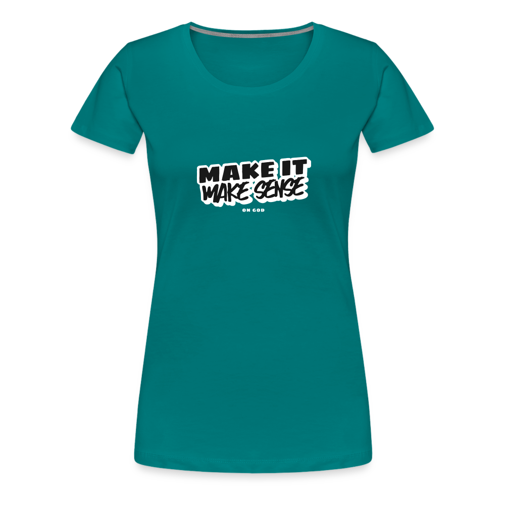 Make It Make Sense Women’s Premium T-Shirt - teal