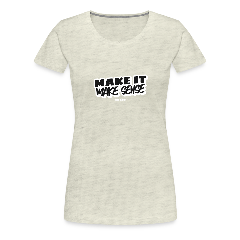 Make It Make Sense Women’s Premium T-Shirt - heather oatmeal