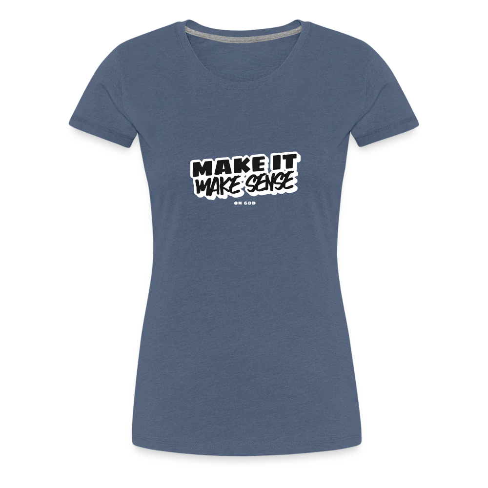 Make It Make Sense Women’s Premium T-Shirt - heather blue