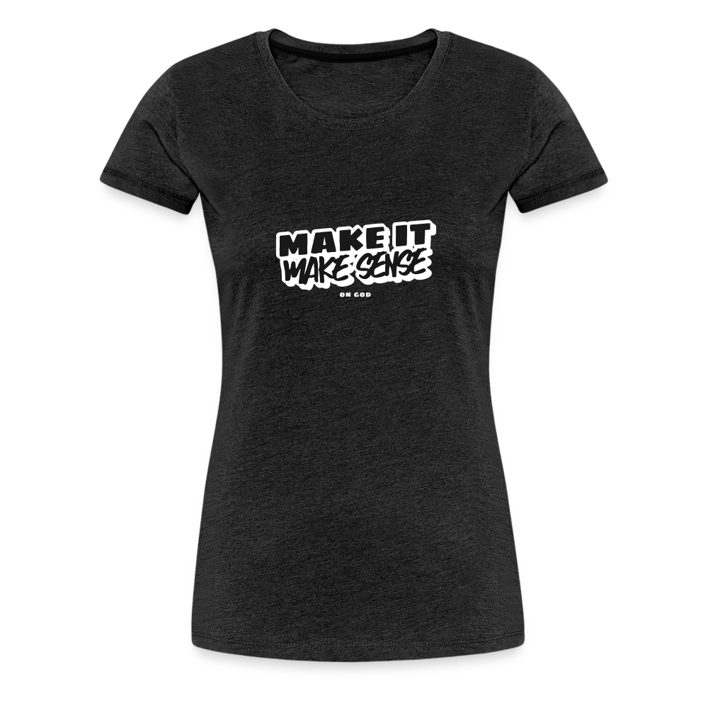 Make It Make Sense Women’s Premium T-Shirt - charcoal grey