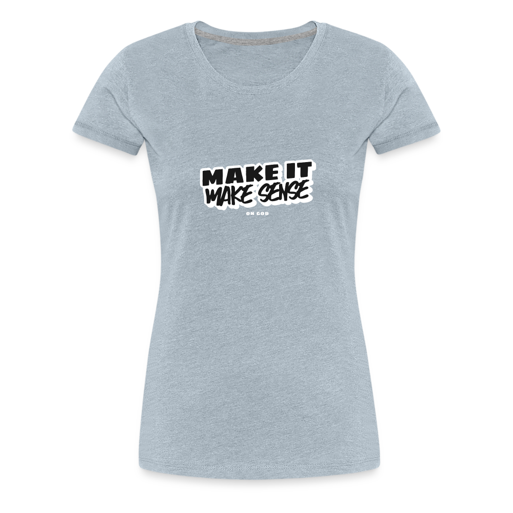 Make It Make Sense Women’s Premium T-Shirt - heather ice blue