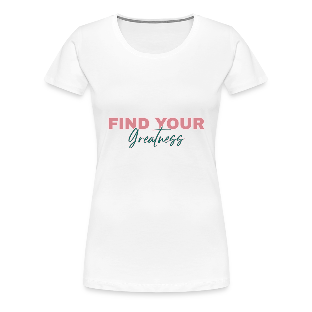 Find Your Greatness Women’s Premium T-Shirt - white