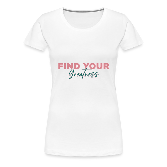 Find Your Greatness Women’s Premium T-Shirt - white