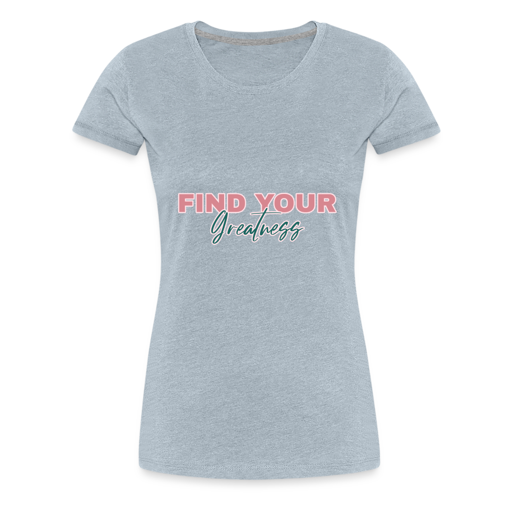 Find Your Greatness Women’s Premium T-Shirt - heather ice blue